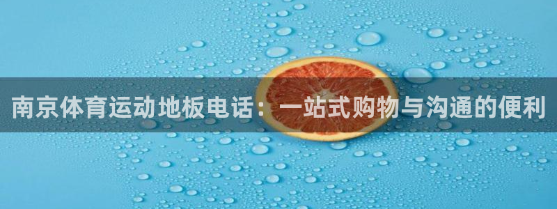 中欧体育在线：南京体育运动地板电话：一站式购物与沟通的便利