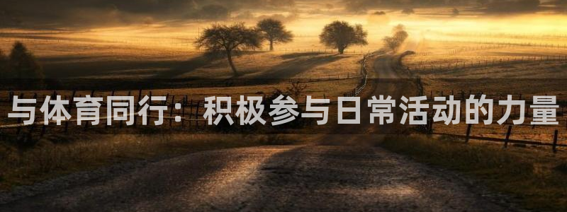 中欧体育网页登录：与体育同行：积极参与日常活动的力量