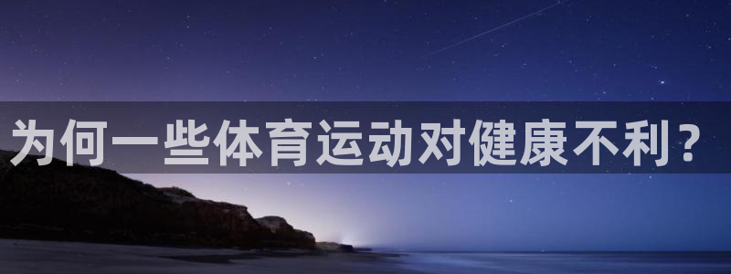 kok新版中欧体育：为何一些体育运动对健康不利？