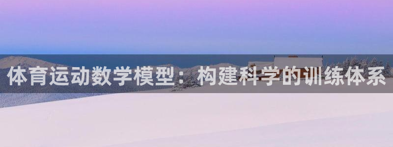 zoty中欧体育平台：体育运动数学模型：构建科学的训练体系